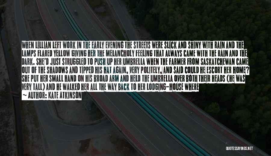 Kate Atkinson Quotes: When Lillian Left Work In The Early Evening The Streets Were Slick And Shiny With Rain And The Lamps Flared