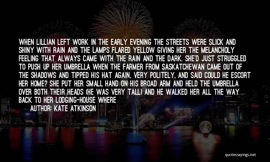 Kate Atkinson Quotes: When Lillian Left Work In The Early Evening The Streets Were Slick And Shiny With Rain And The Lamps Flared