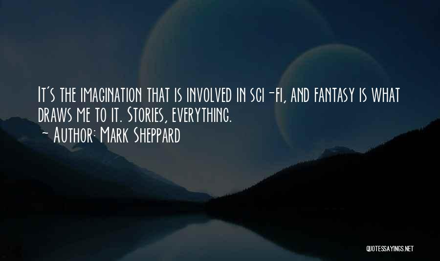 Mark Sheppard Quotes: It's The Imagination That Is Involved In Sci-fi, And Fantasy Is What Draws Me To It. Stories, Everything.