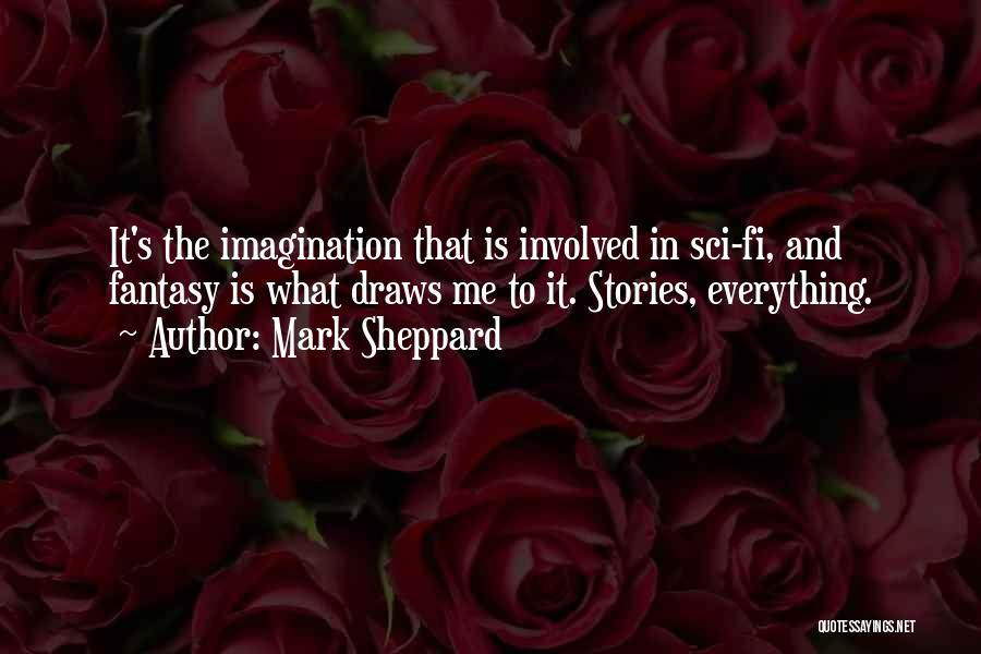 Mark Sheppard Quotes: It's The Imagination That Is Involved In Sci-fi, And Fantasy Is What Draws Me To It. Stories, Everything.