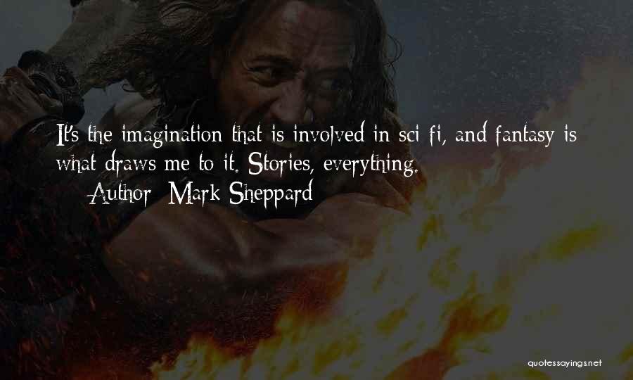 Mark Sheppard Quotes: It's The Imagination That Is Involved In Sci-fi, And Fantasy Is What Draws Me To It. Stories, Everything.