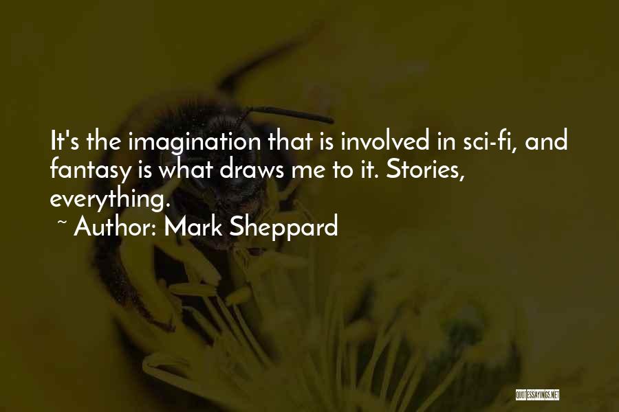 Mark Sheppard Quotes: It's The Imagination That Is Involved In Sci-fi, And Fantasy Is What Draws Me To It. Stories, Everything.