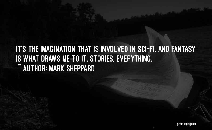 Mark Sheppard Quotes: It's The Imagination That Is Involved In Sci-fi, And Fantasy Is What Draws Me To It. Stories, Everything.