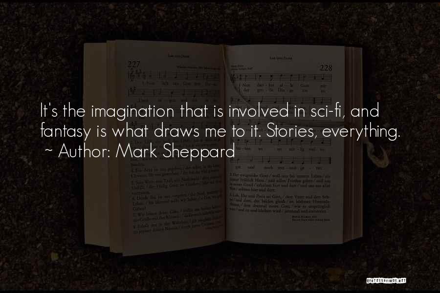 Mark Sheppard Quotes: It's The Imagination That Is Involved In Sci-fi, And Fantasy Is What Draws Me To It. Stories, Everything.