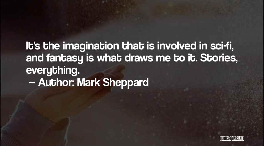 Mark Sheppard Quotes: It's The Imagination That Is Involved In Sci-fi, And Fantasy Is What Draws Me To It. Stories, Everything.