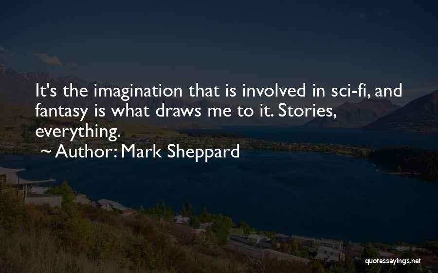 Mark Sheppard Quotes: It's The Imagination That Is Involved In Sci-fi, And Fantasy Is What Draws Me To It. Stories, Everything.