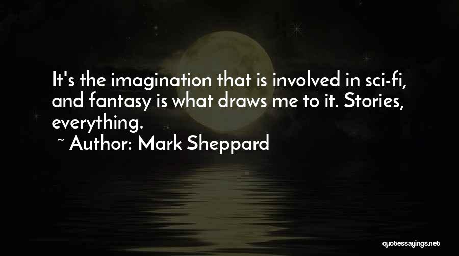 Mark Sheppard Quotes: It's The Imagination That Is Involved In Sci-fi, And Fantasy Is What Draws Me To It. Stories, Everything.