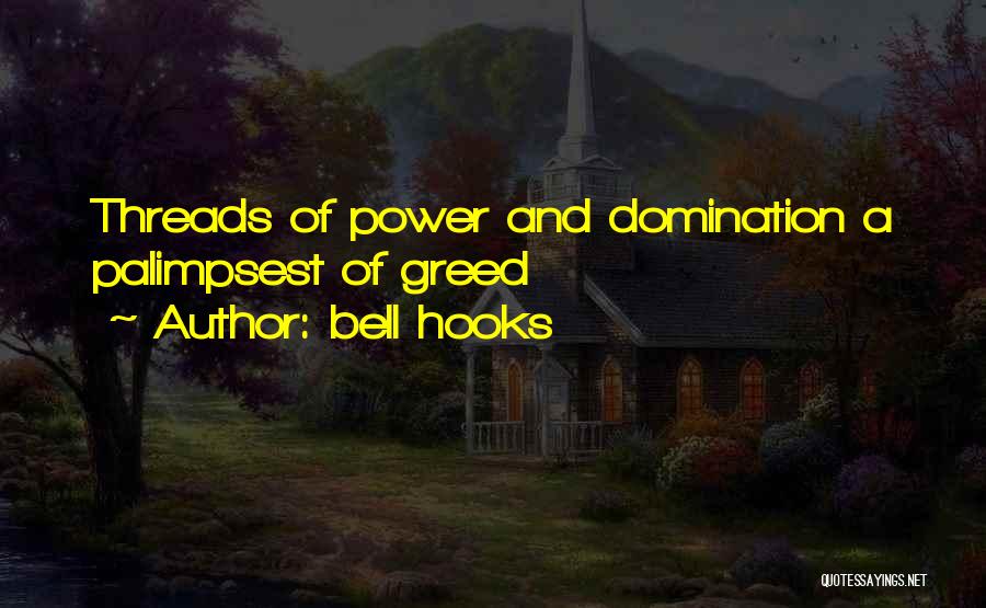 Bell Hooks Quotes: Threads Of Power And Domination A Palimpsest Of Greed