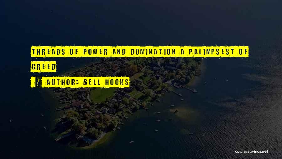 Bell Hooks Quotes: Threads Of Power And Domination A Palimpsest Of Greed
