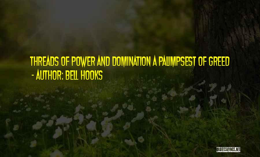 Bell Hooks Quotes: Threads Of Power And Domination A Palimpsest Of Greed
