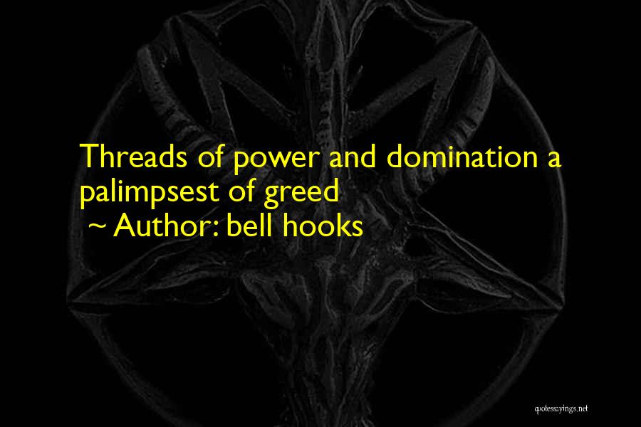 Bell Hooks Quotes: Threads Of Power And Domination A Palimpsest Of Greed
