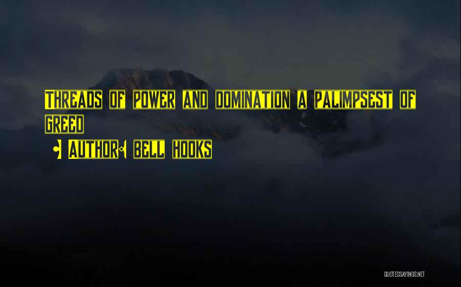 Bell Hooks Quotes: Threads Of Power And Domination A Palimpsest Of Greed