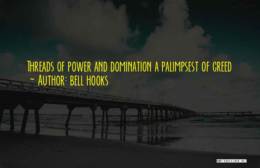 Bell Hooks Quotes: Threads Of Power And Domination A Palimpsest Of Greed