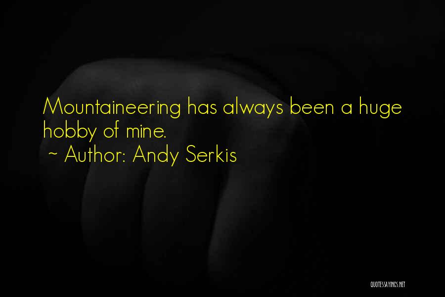 Andy Serkis Quotes: Mountaineering Has Always Been A Huge Hobby Of Mine.