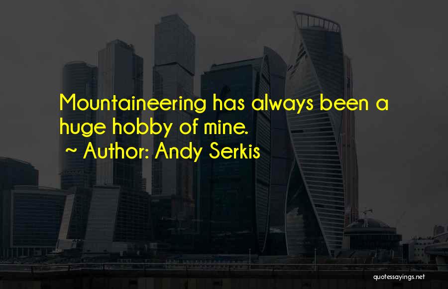 Andy Serkis Quotes: Mountaineering Has Always Been A Huge Hobby Of Mine.