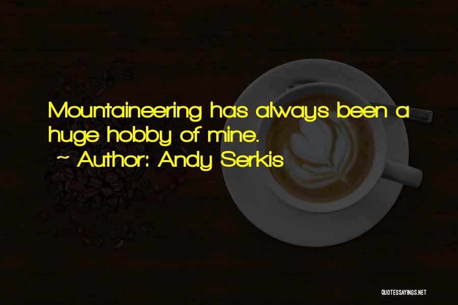 Andy Serkis Quotes: Mountaineering Has Always Been A Huge Hobby Of Mine.