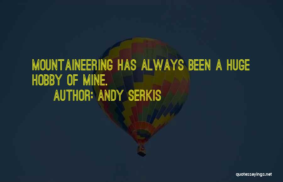 Andy Serkis Quotes: Mountaineering Has Always Been A Huge Hobby Of Mine.