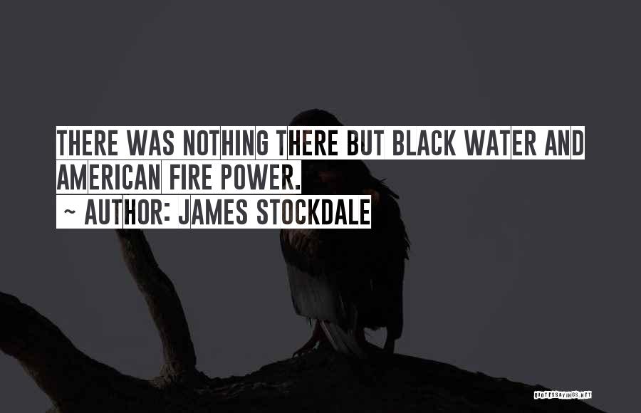 James Stockdale Quotes: There Was Nothing There But Black Water And American Fire Power.