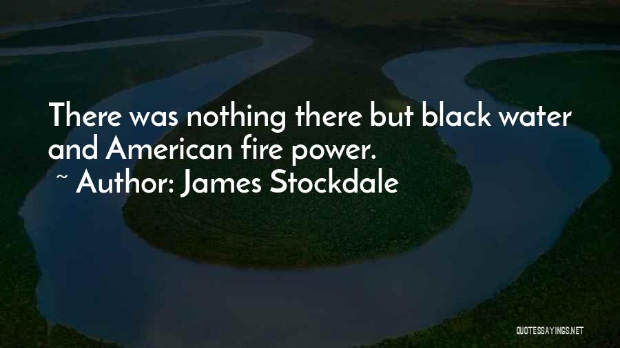James Stockdale Quotes: There Was Nothing There But Black Water And American Fire Power.