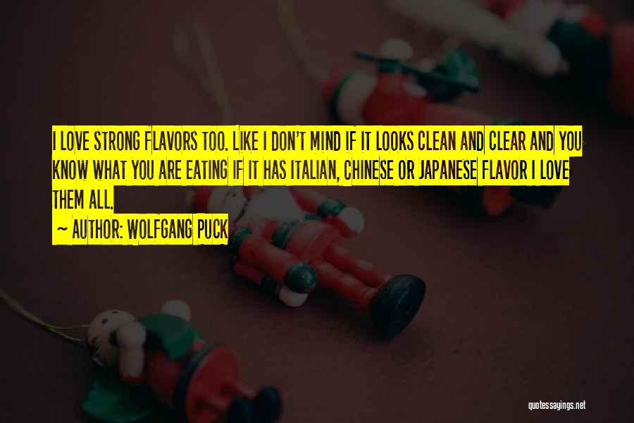 Wolfgang Puck Quotes: I Love Strong Flavors Too. Like I Don't Mind If It Looks Clean And Clear And You Know What You