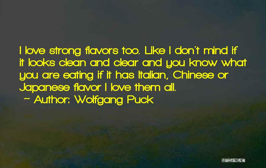 Wolfgang Puck Quotes: I Love Strong Flavors Too. Like I Don't Mind If It Looks Clean And Clear And You Know What You