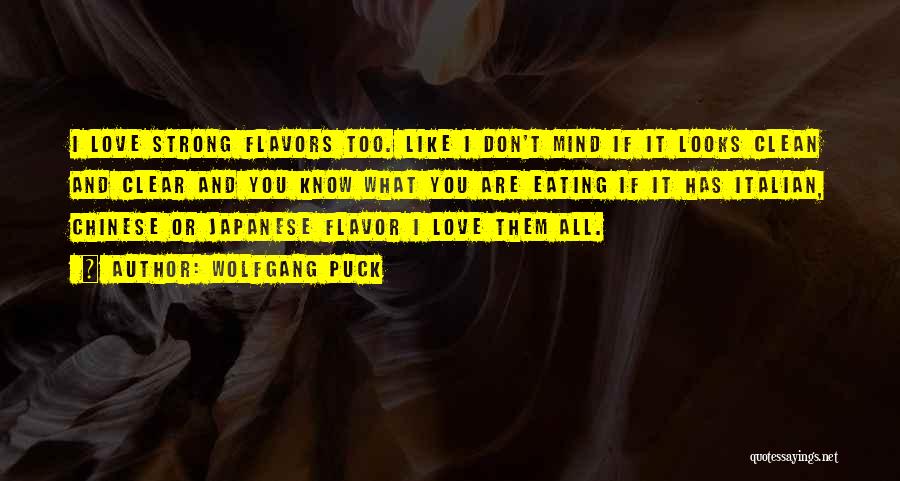 Wolfgang Puck Quotes: I Love Strong Flavors Too. Like I Don't Mind If It Looks Clean And Clear And You Know What You