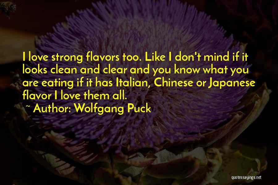 Wolfgang Puck Quotes: I Love Strong Flavors Too. Like I Don't Mind If It Looks Clean And Clear And You Know What You