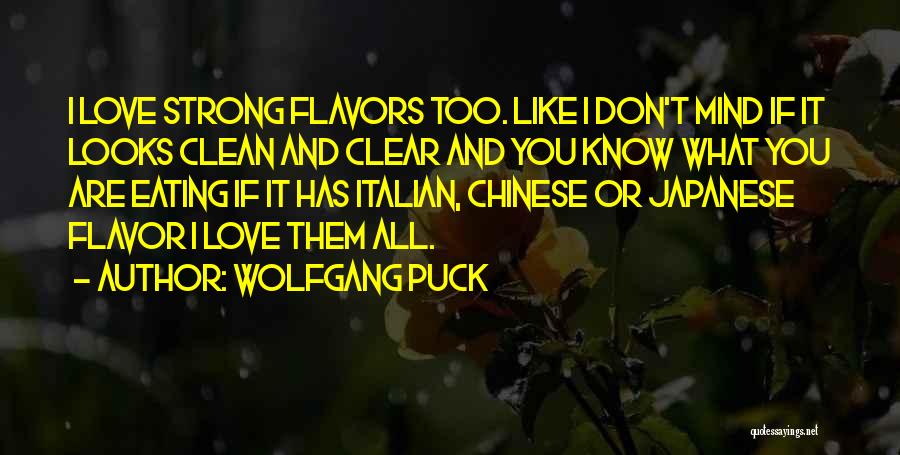 Wolfgang Puck Quotes: I Love Strong Flavors Too. Like I Don't Mind If It Looks Clean And Clear And You Know What You