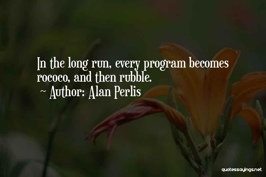 Alan Perlis Quotes: In The Long Run, Every Program Becomes Rococo, And Then Rubble.