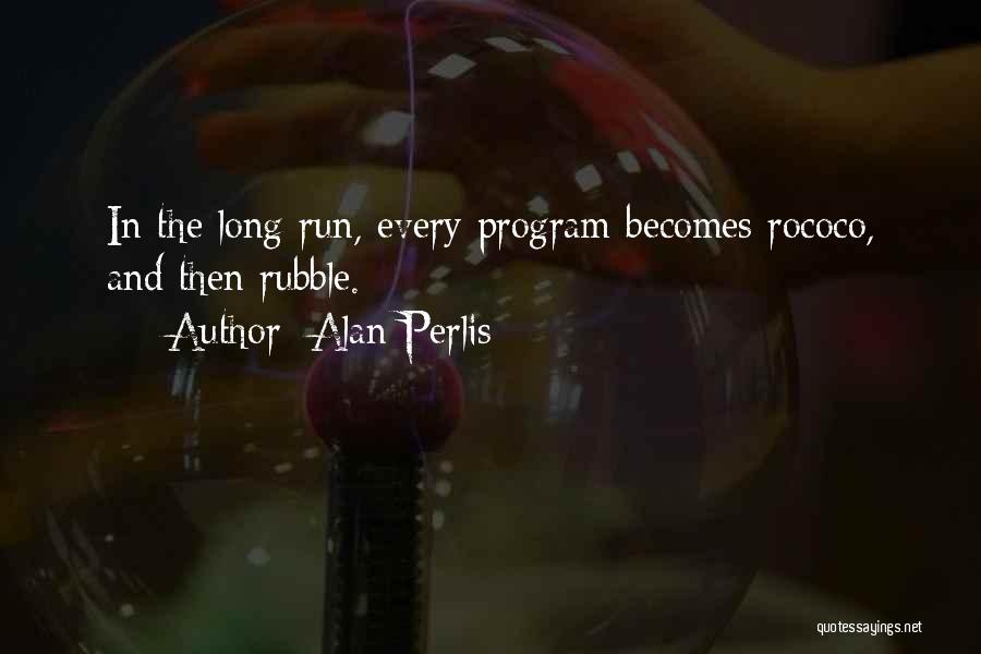 Alan Perlis Quotes: In The Long Run, Every Program Becomes Rococo, And Then Rubble.