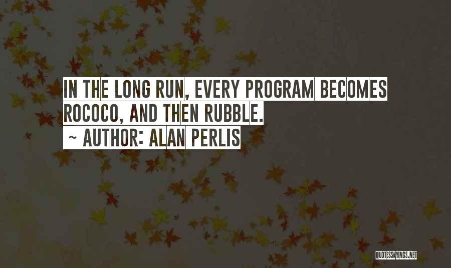Alan Perlis Quotes: In The Long Run, Every Program Becomes Rococo, And Then Rubble.