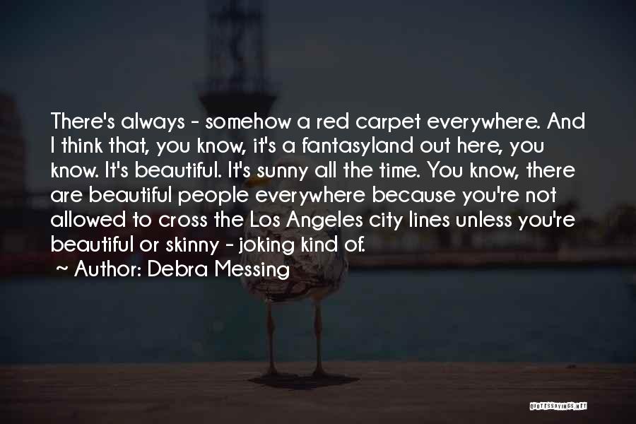 Debra Messing Quotes: There's Always - Somehow A Red Carpet Everywhere. And I Think That, You Know, It's A Fantasyland Out Here, You