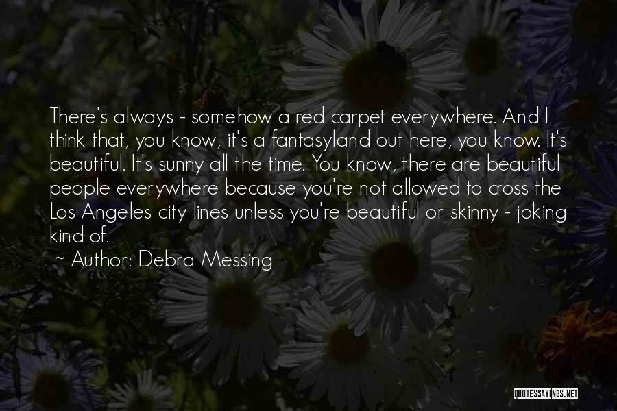 Debra Messing Quotes: There's Always - Somehow A Red Carpet Everywhere. And I Think That, You Know, It's A Fantasyland Out Here, You