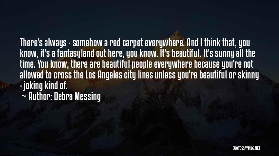 Debra Messing Quotes: There's Always - Somehow A Red Carpet Everywhere. And I Think That, You Know, It's A Fantasyland Out Here, You