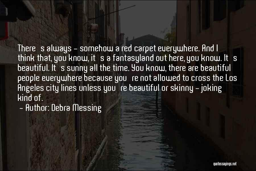 Debra Messing Quotes: There's Always - Somehow A Red Carpet Everywhere. And I Think That, You Know, It's A Fantasyland Out Here, You