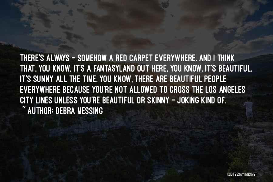 Debra Messing Quotes: There's Always - Somehow A Red Carpet Everywhere. And I Think That, You Know, It's A Fantasyland Out Here, You