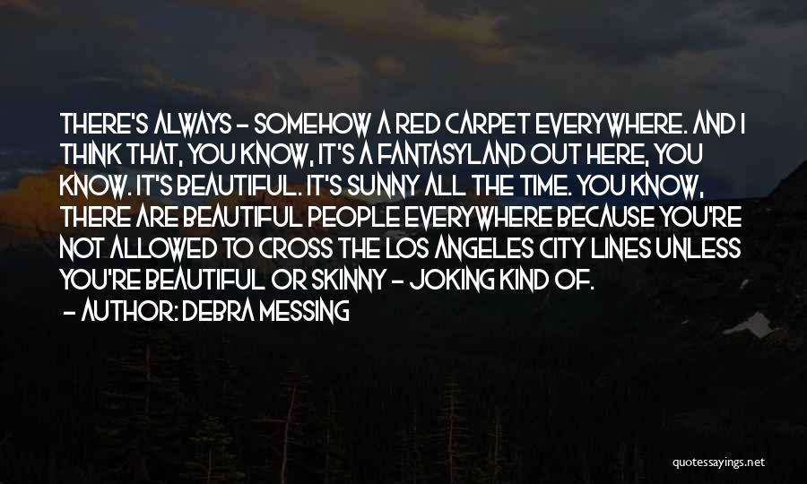 Debra Messing Quotes: There's Always - Somehow A Red Carpet Everywhere. And I Think That, You Know, It's A Fantasyland Out Here, You