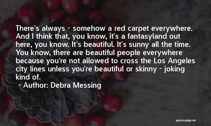 Debra Messing Quotes: There's Always - Somehow A Red Carpet Everywhere. And I Think That, You Know, It's A Fantasyland Out Here, You