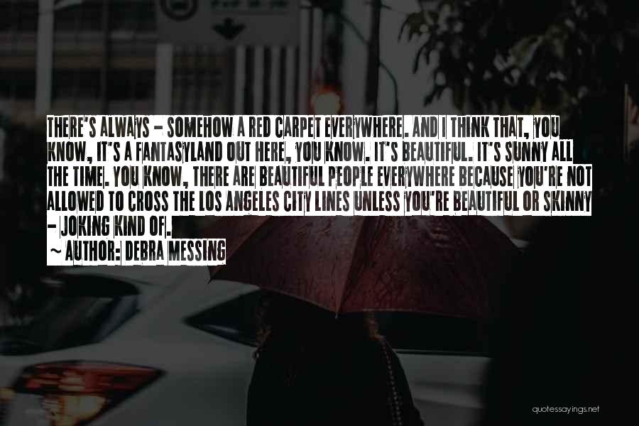 Debra Messing Quotes: There's Always - Somehow A Red Carpet Everywhere. And I Think That, You Know, It's A Fantasyland Out Here, You