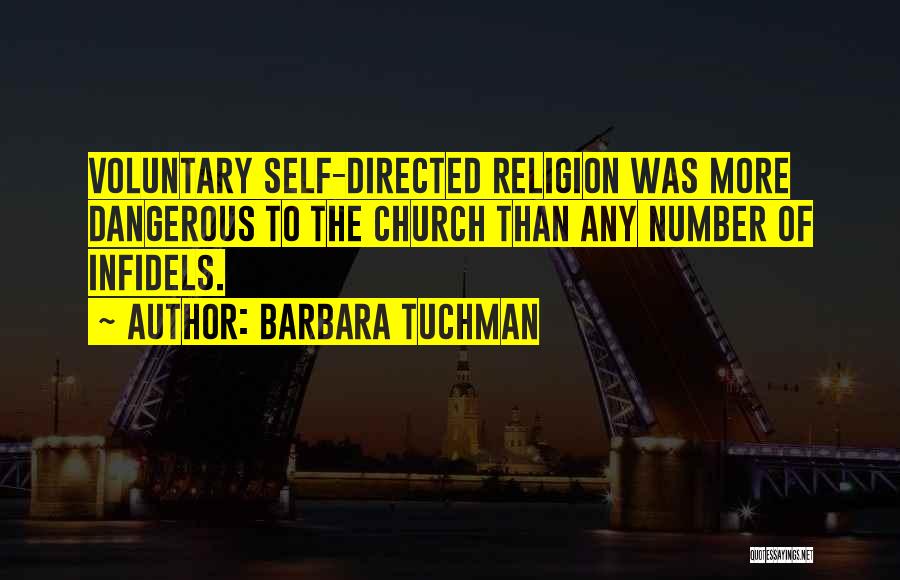 Barbara Tuchman Quotes: Voluntary Self-directed Religion Was More Dangerous To The Church Than Any Number Of Infidels.