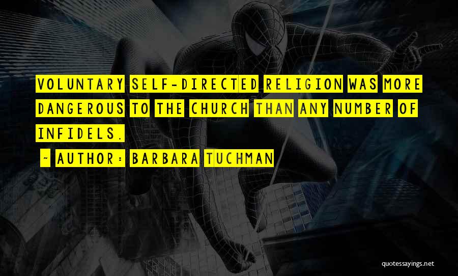 Barbara Tuchman Quotes: Voluntary Self-directed Religion Was More Dangerous To The Church Than Any Number Of Infidels.