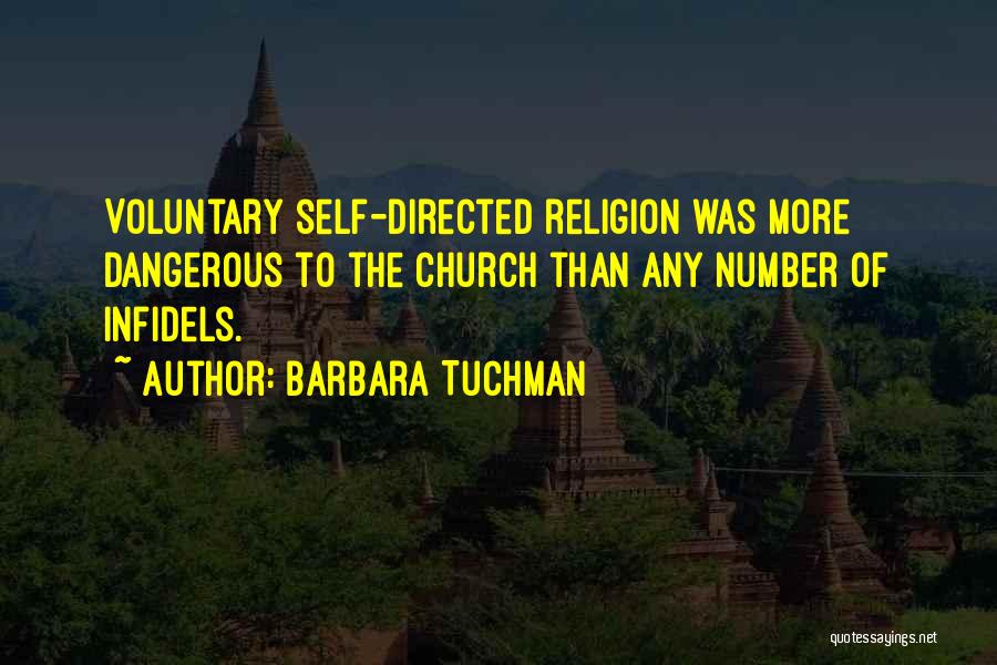 Barbara Tuchman Quotes: Voluntary Self-directed Religion Was More Dangerous To The Church Than Any Number Of Infidels.