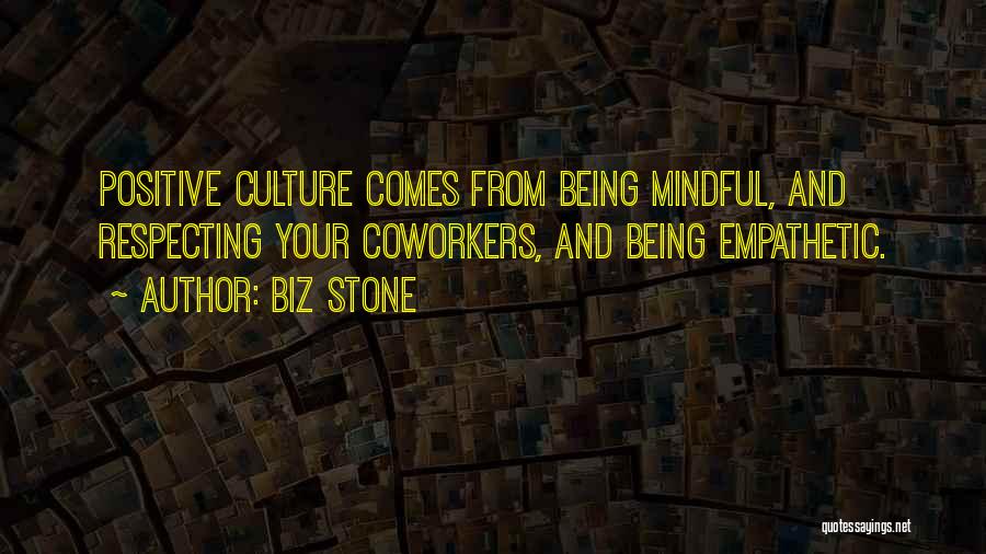 Biz Stone Quotes: Positive Culture Comes From Being Mindful, And Respecting Your Coworkers, And Being Empathetic.