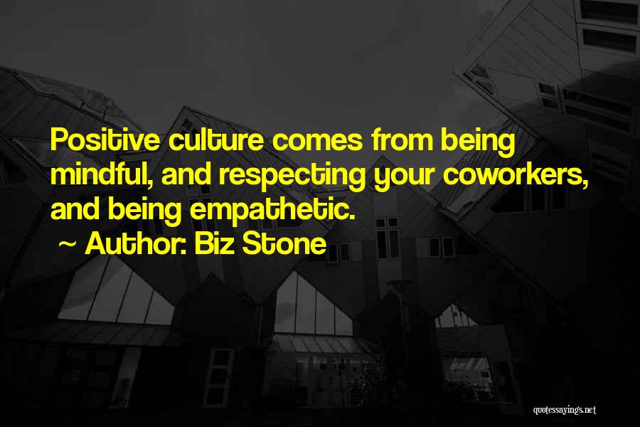 Biz Stone Quotes: Positive Culture Comes From Being Mindful, And Respecting Your Coworkers, And Being Empathetic.