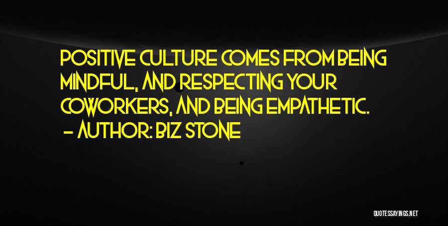 Biz Stone Quotes: Positive Culture Comes From Being Mindful, And Respecting Your Coworkers, And Being Empathetic.