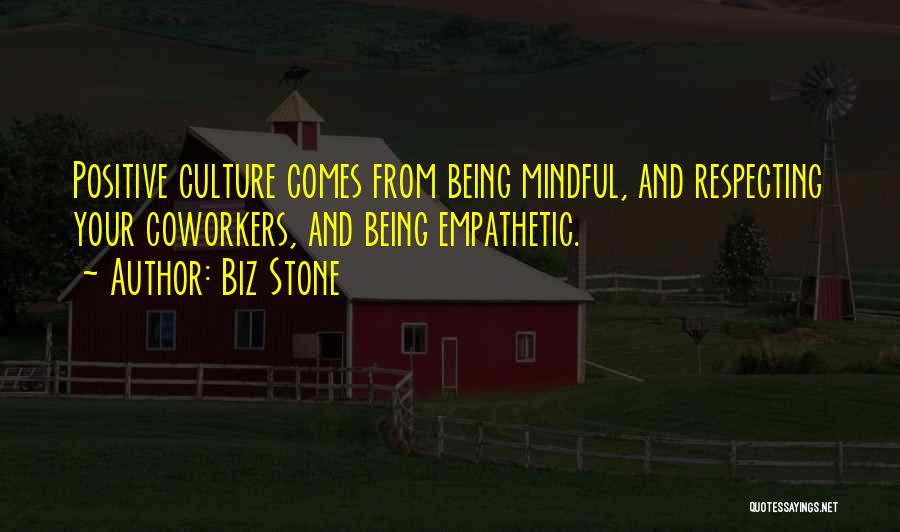 Biz Stone Quotes: Positive Culture Comes From Being Mindful, And Respecting Your Coworkers, And Being Empathetic.