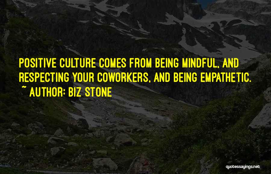 Biz Stone Quotes: Positive Culture Comes From Being Mindful, And Respecting Your Coworkers, And Being Empathetic.