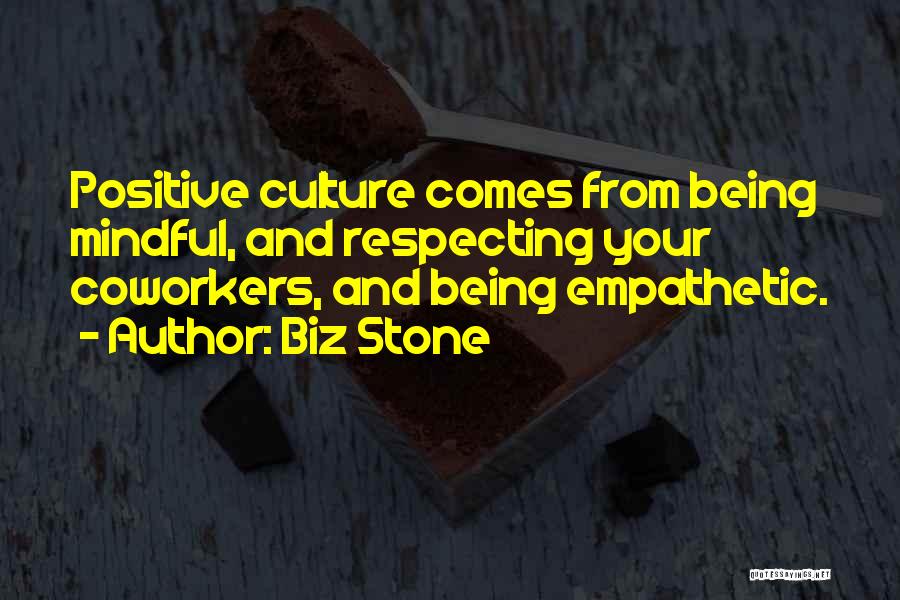 Biz Stone Quotes: Positive Culture Comes From Being Mindful, And Respecting Your Coworkers, And Being Empathetic.