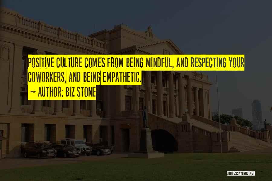 Biz Stone Quotes: Positive Culture Comes From Being Mindful, And Respecting Your Coworkers, And Being Empathetic.