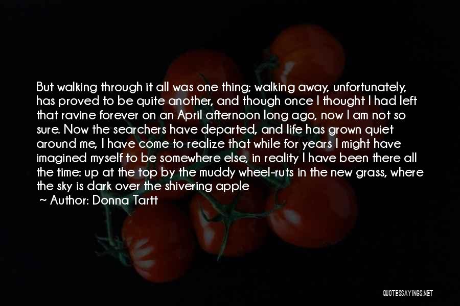 Donna Tartt Quotes: But Walking Through It All Was One Thing; Walking Away, Unfortunately, Has Proved To Be Quite Another, And Though Once
